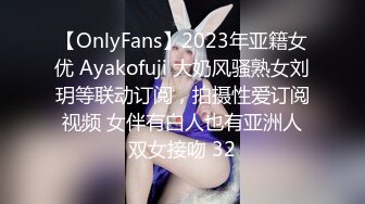 【OnlyFans】2023年亚籍女优 Ayakofuji 大奶风骚熟女刘玥等联动订阅，拍摄性爱订阅视频 女伴有白人也有亚洲人双女接吻 32