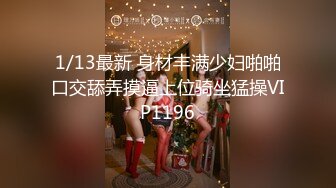 1/13最新 身材丰满少妇啪啪口交舔弄摸逼上位骑坐猛操VIP1196