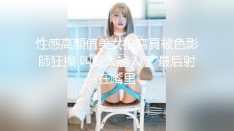 性感高顏值美女拍寫真被色影師狂操 叫聲太誘人了 最后射在嘴里