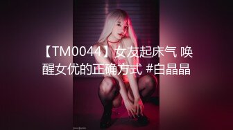 【TM0044】女友起床气 唤醒女优的正确方式 #白晶晶