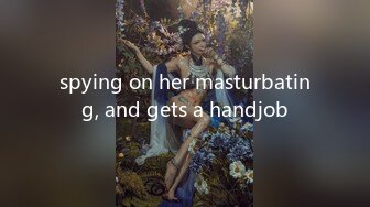 spying on her masturbating, and gets a handjob