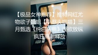 【极品女神推荐】推特网红尤物欲子姐姐【小蔡头喵喵】三月甄选《纯白胡桃》淫欲放纵 疯狂高潮释放