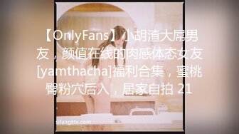 【OnlyFans】小胡渣大屌男友，颜值在线的肉感体态女友[yamthacha]福利合集，蜜桃臀粉穴后入，居家自拍 21