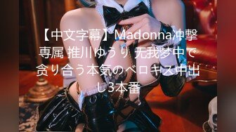 【中文字幕】Madonna冲撃専属 推川ゆうり 无我梦中で贪り合う本気のベロキス中出し3本番