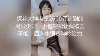 探花大神老王2600元约到的离异少妇，小包臀裙让我欲罢不能，后入水很多呻吟给力